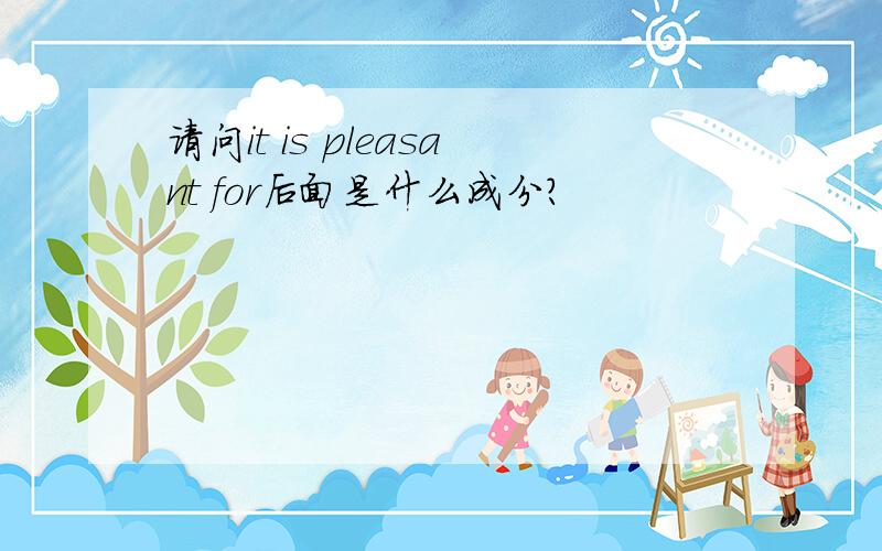 请问it is pleasant for后面是什么成分?