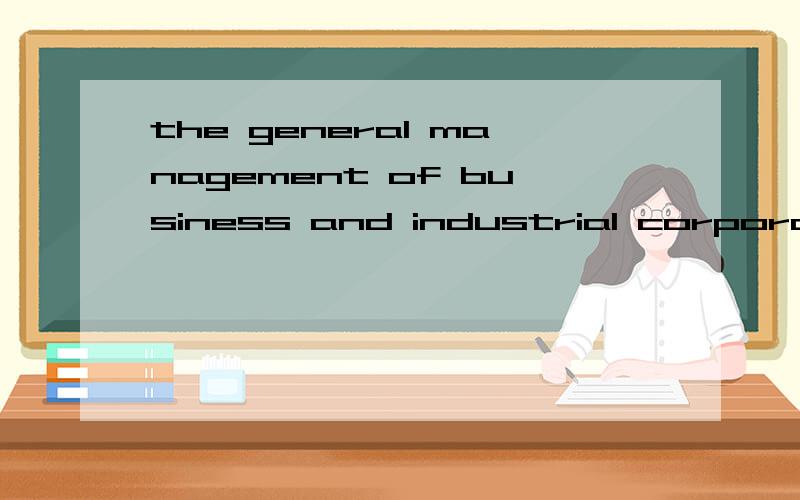 the general management of business and industrial corporatio