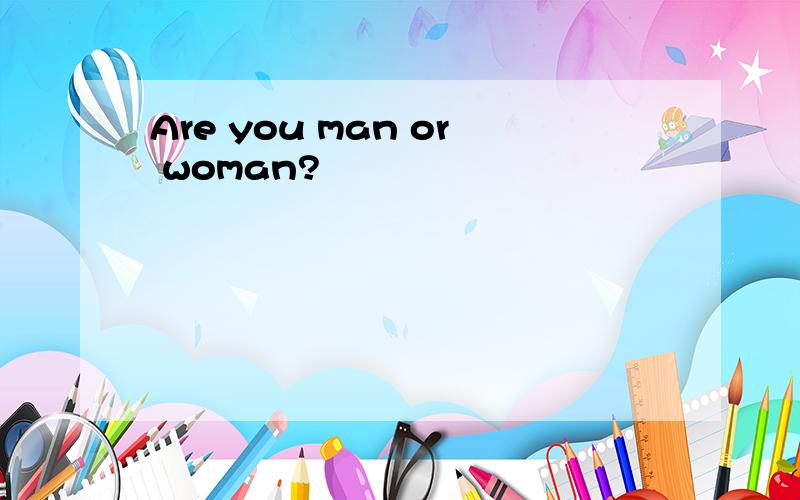 Are you man or woman?