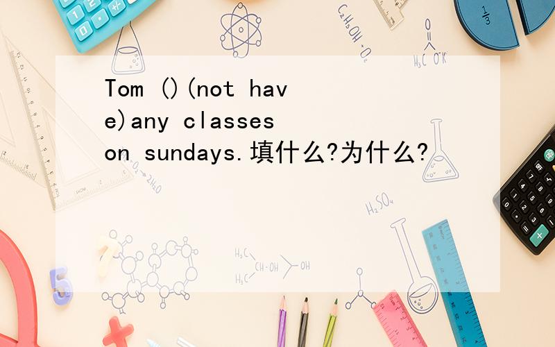 Tom ()(not have)any classes on sundays.填什么?为什么?
