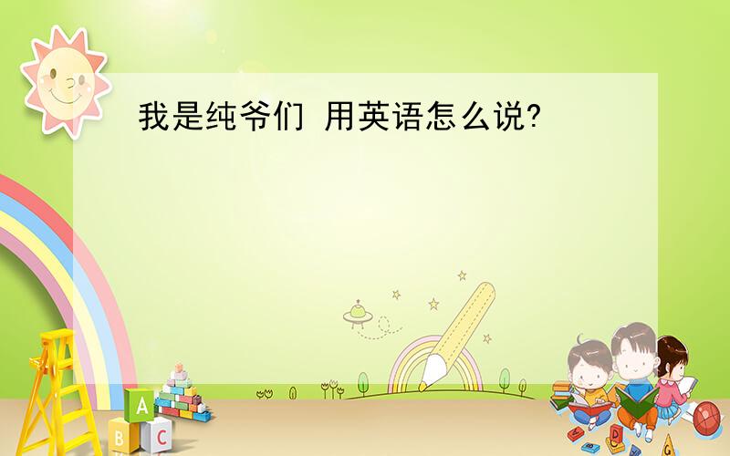 我是纯爷们 用英语怎么说?