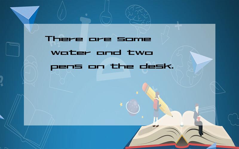 There are some water and two pens on the desk.