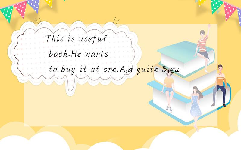 This is useful book.He wants to buy it at one.A,a quite B,qu