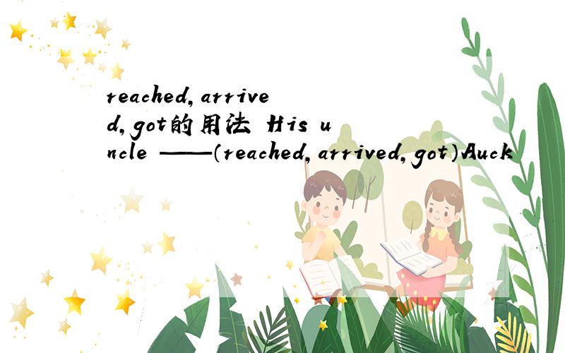reached,arrived,got的用法 His uncle ——（reached,arrived,got）Auck
