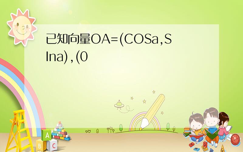 已知向量OA=(COSa,SIna),(0