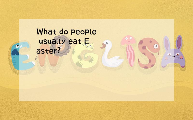 What do people usually eat Easter?