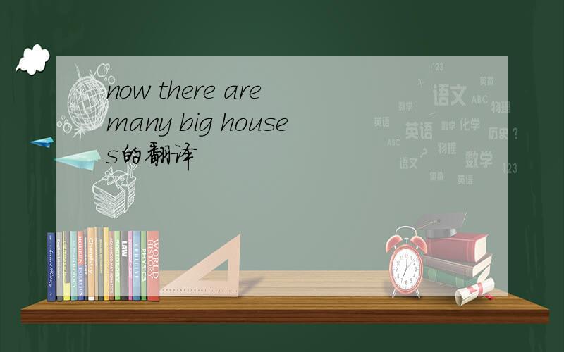 now there are many big houses的翻译