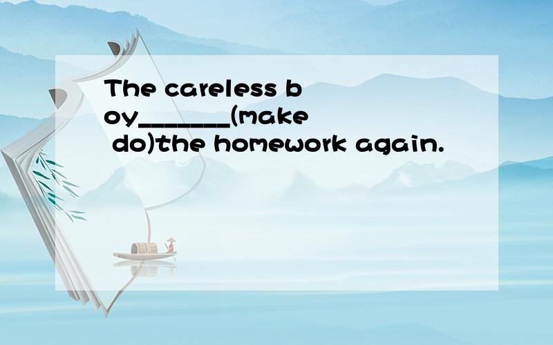 The careless boy_______(make do)the homework again.