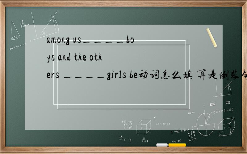 among us____boys and the others ____girls be动词怎么填 算是倒装句吗