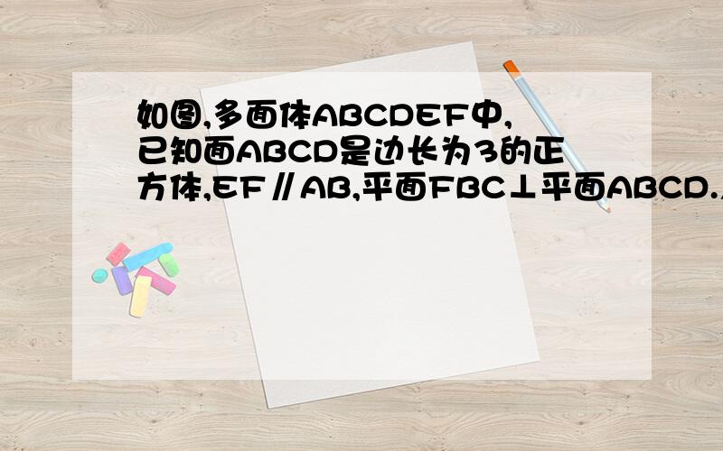 如图,多面体ABCDEF中,已知面ABCD是边长为3的正方体,EF∥AB,平面FBC⊥平面ABCD.△FBC中BC边上高
