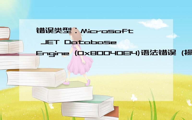 错误类型：Microsoft JET Database Engine (0x80040E14)语法错误 (操作符丢失)