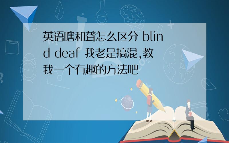 英语瞎和聋怎么区分 blind deaf 我老是搞混,教我一个有趣的方法吧