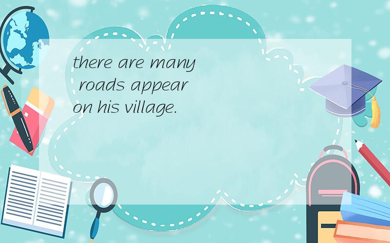 there are many roads appear on his village.