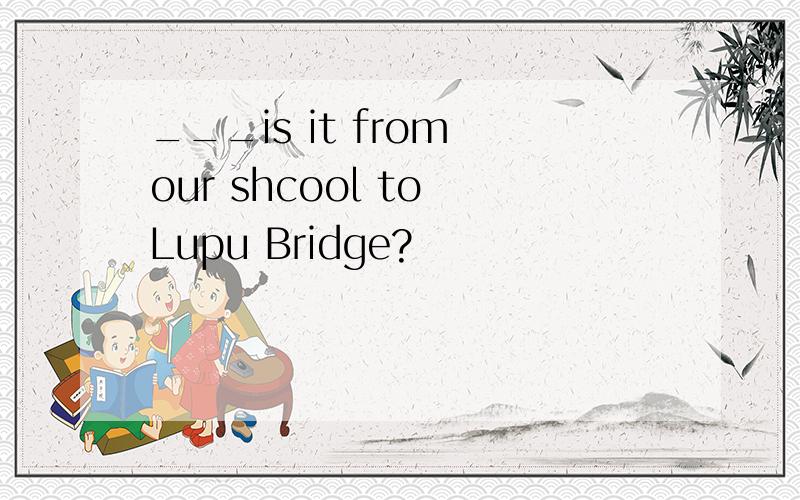 ___is it from our shcool to Lupu Bridge?