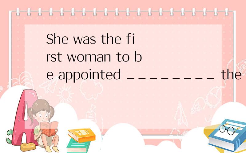 She was the first woman to be appointed ________ the board.