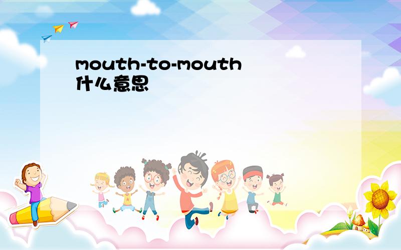 mouth-to-mouth什么意思