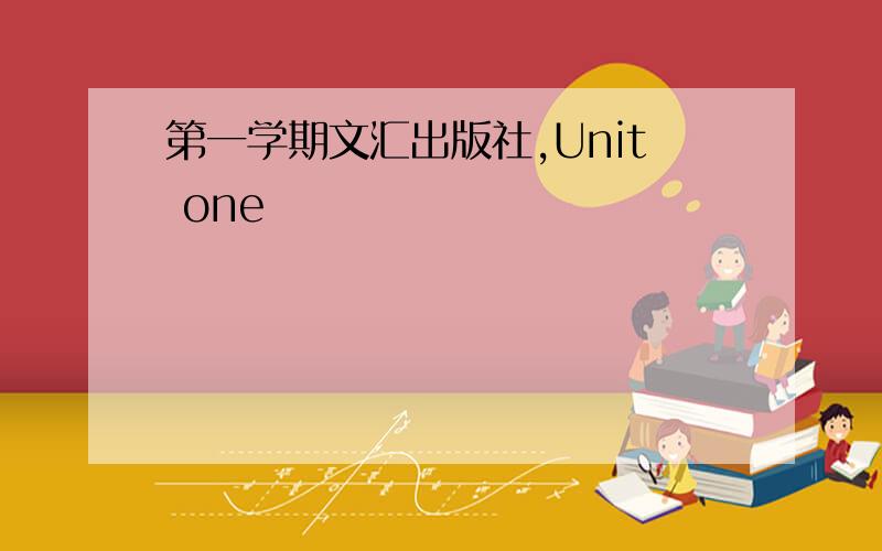 第一学期文汇出版社,Unit one