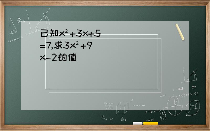 已知x²+3x+5=7,求3x²+9x-2的值