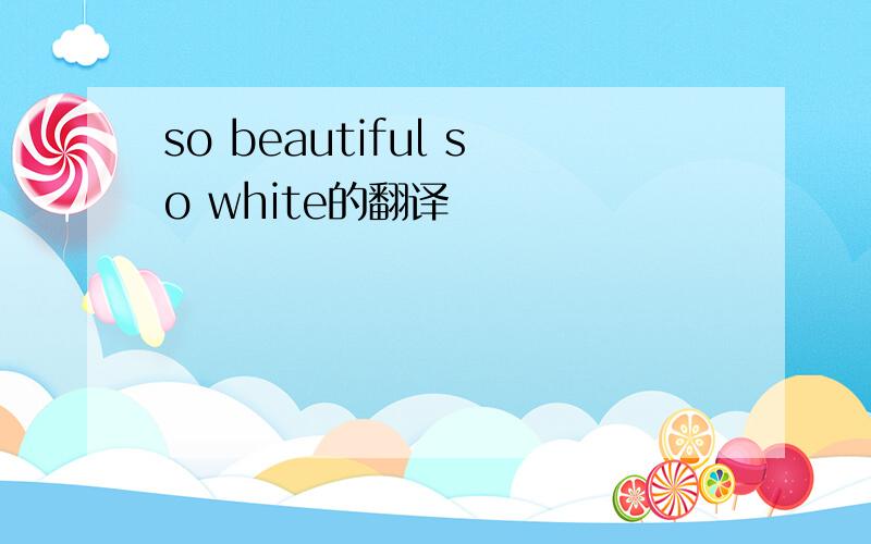 so beautiful so white的翻译