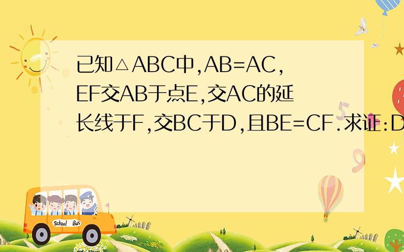 已知△ABC中,AB=AC,EF交AB于点E,交AC的延长线于F,交BC于D,且BE=CF.求证:DE=DF