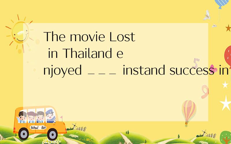 The movie Lost in Thailand enjoyed ___ instand success in Ch