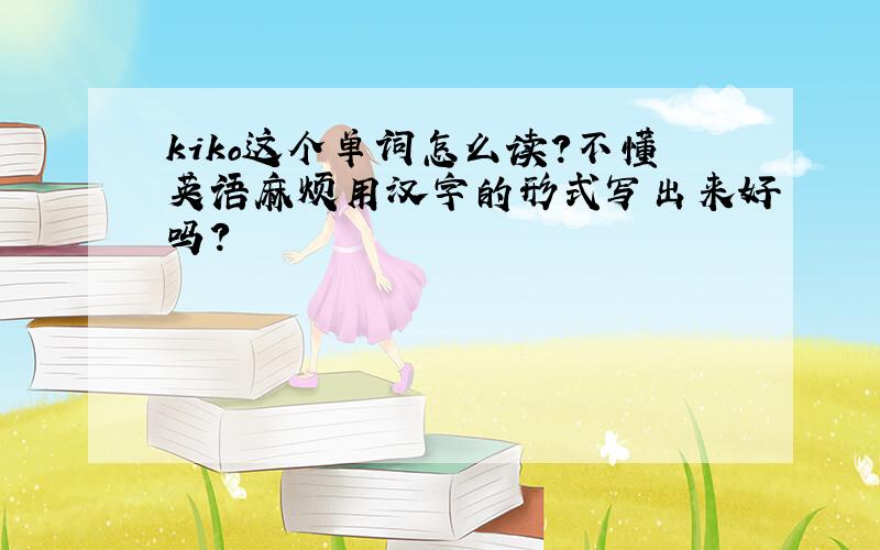 kiko这个单词怎么读?不懂英语麻烦用汉字的形式写出来好吗?