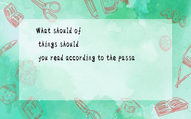 What should of things should you read according to the passa
