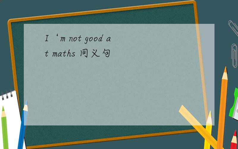 I‘m not good at maths 同义句