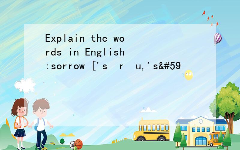 Explain the words in English:sorrow ['sɔrəu,'s;