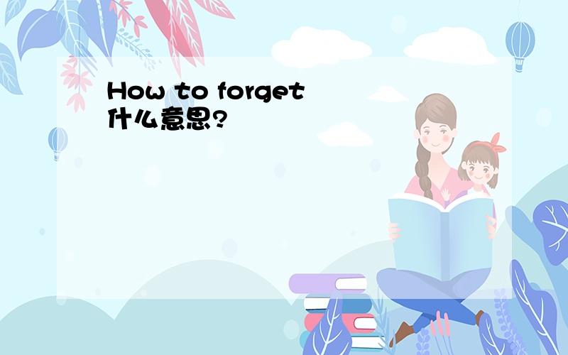 How to forget 什么意思?