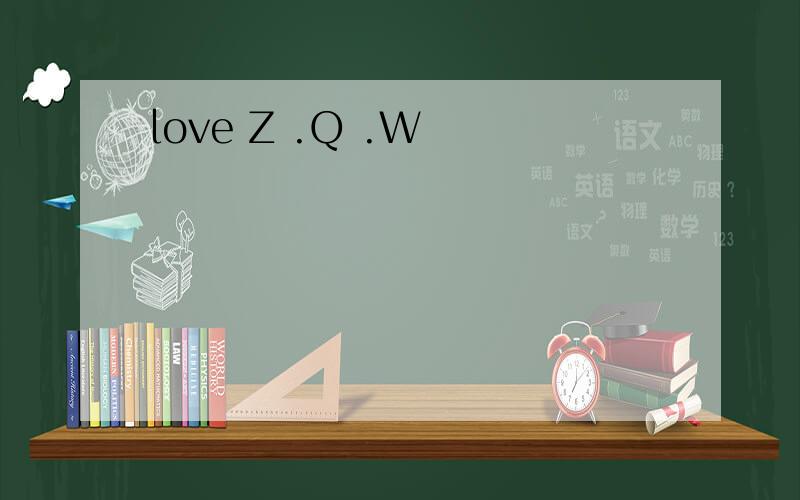 love Z .Q .W