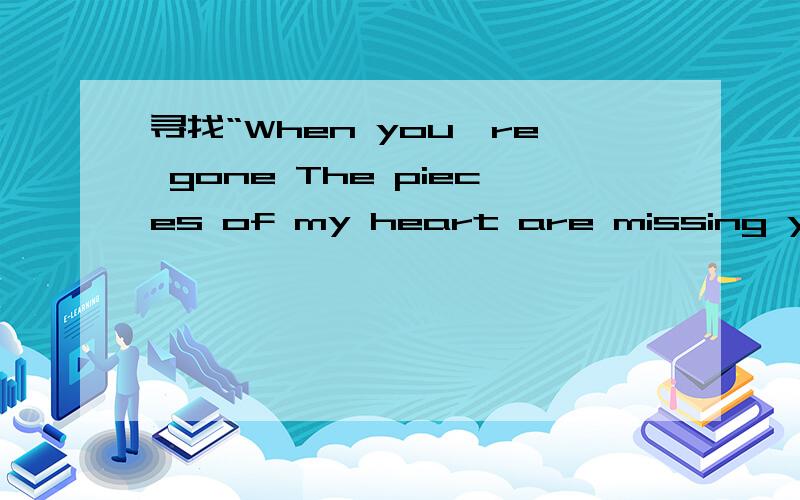 寻找“When you're gone The pieces of my heart are missing you ”